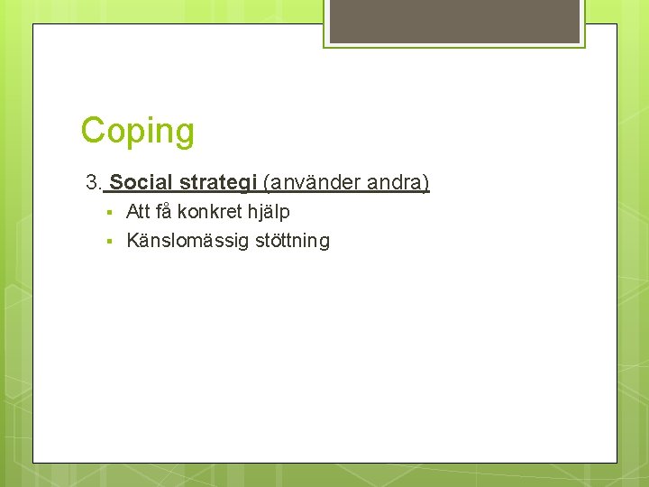 Coping 3. Social strategi (använder andra) § § Att få konkret hjälp Känslomässig stöttning