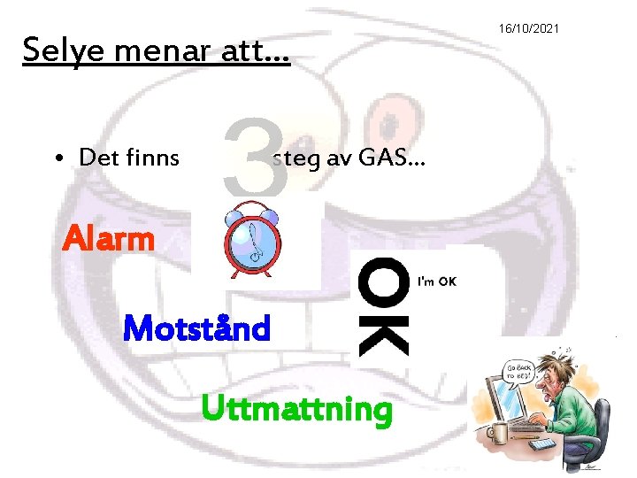 Selye menar att… • Det finns steg av GAS… Alarm Motstånd Uttmattning Ms R