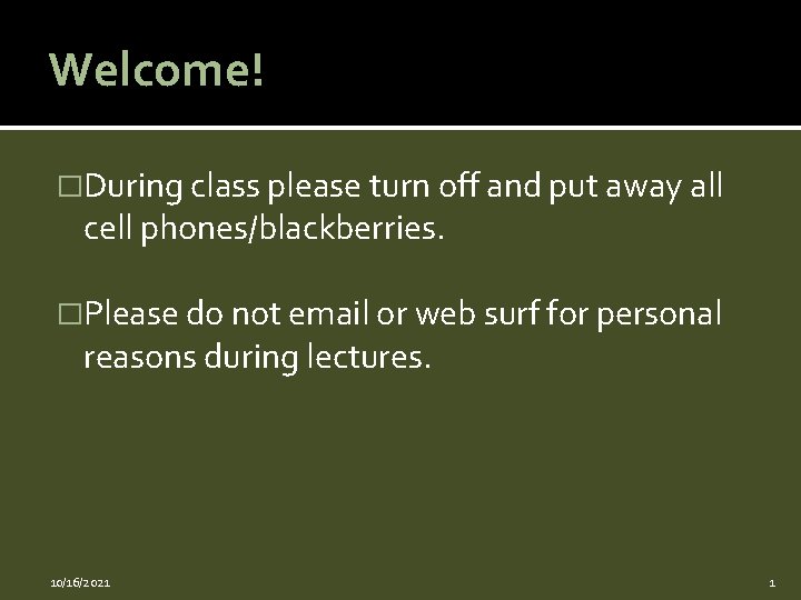 Welcome! �During class please turn off and put away all cell phones/blackberries. �Please do