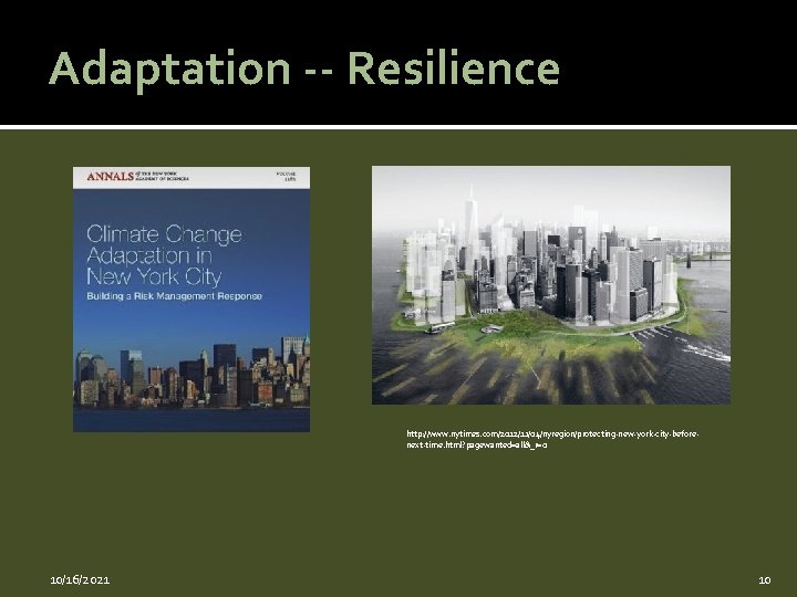 Adaptation -- Resilience http: //www. nytimes. com/2012/11/04/nyregion/protecting-new-york-city-beforenext-time. html? pagewanted=all&_r=0 10/16/2021 10 