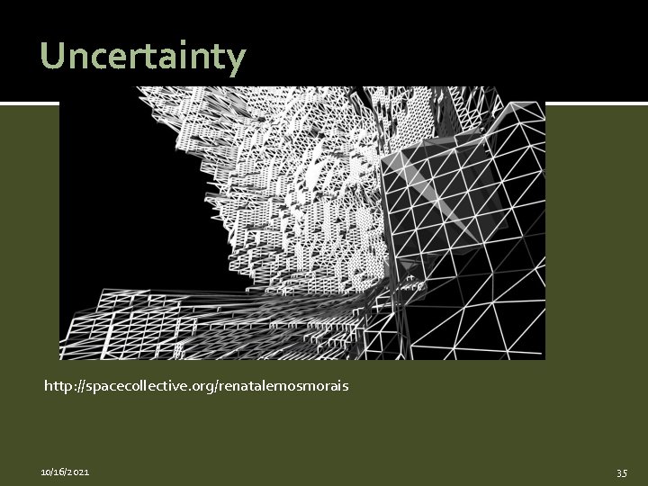 Uncertainty http: //spacecollective. org/renatalemosmorais 10/16/2021 35 