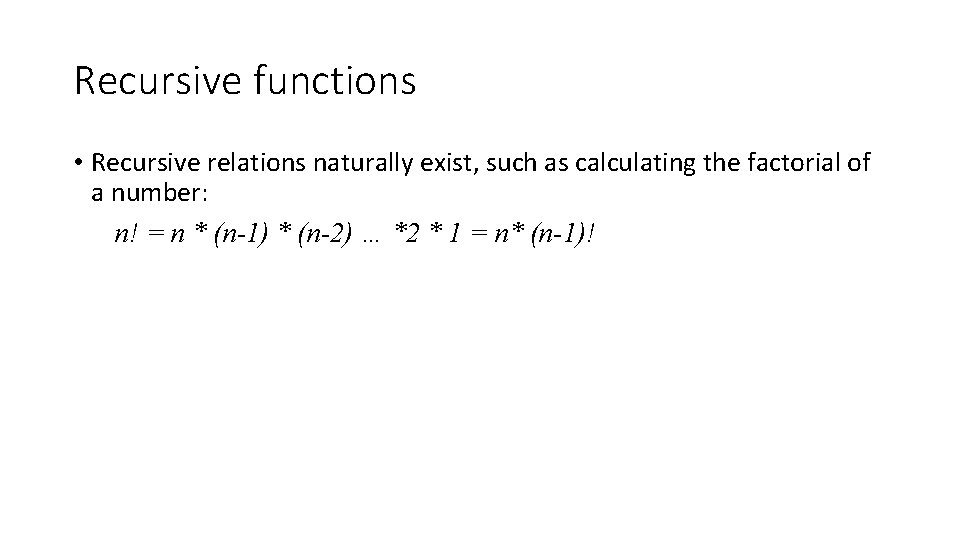 Recursive functions • Recursive relations naturally exist, such as calculating the factorial of a