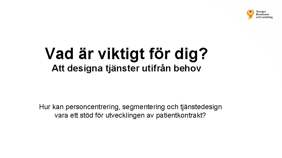 Vad är viktigt för dig? Att designa tjänster utifrån behov Hur kan personcentrering, segmentering