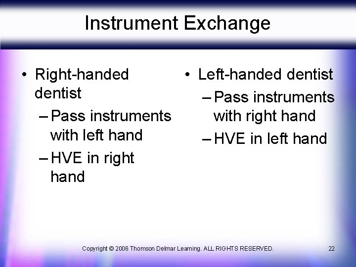 Instrument Exchange • Right-handed • Left-handed dentist – Pass instruments with right hand –