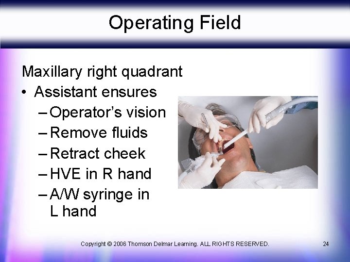 Operating Field Maxillary right quadrant • Assistant ensures – Operator’s vision – Remove fluids