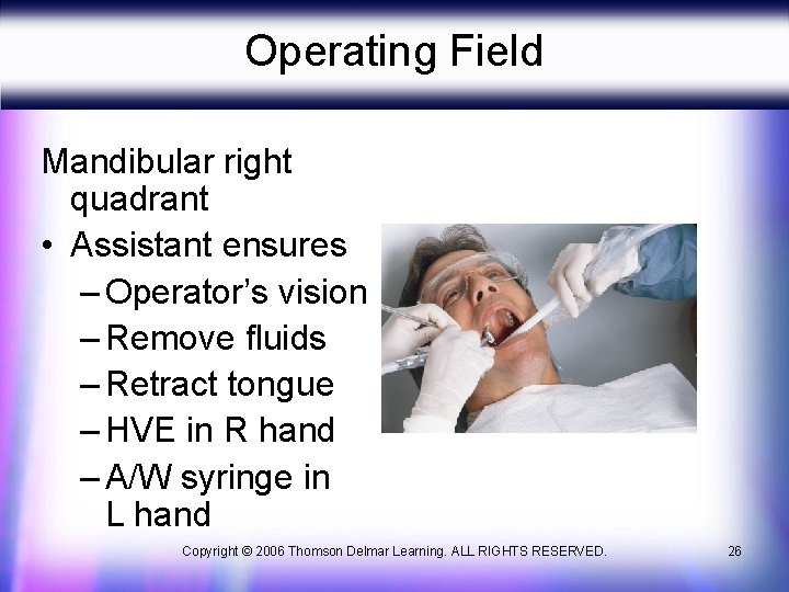 Operating Field Mandibular right quadrant • Assistant ensures – Operator’s vision – Remove fluids