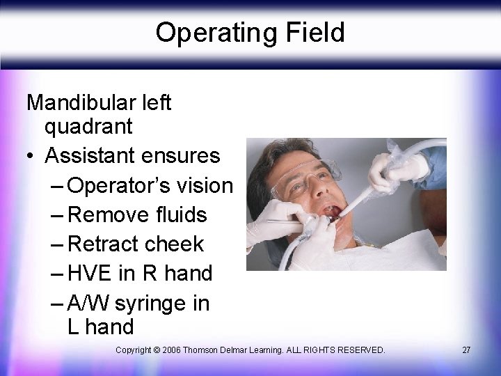 Operating Field Mandibular left quadrant • Assistant ensures – Operator’s vision – Remove fluids