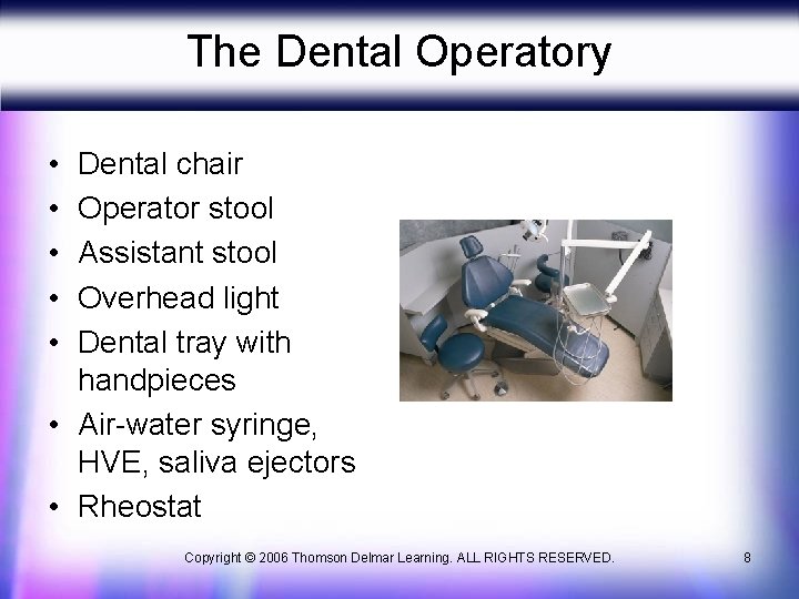 The Dental Operatory • • • Dental chair Operator stool Assistant stool Overhead light