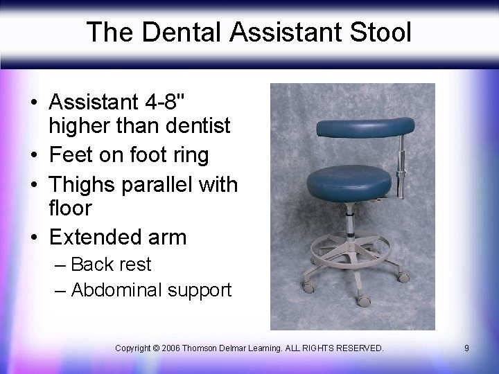 The Dental Assistant Stool • Assistant 4 -8" higher than dentist • Feet on