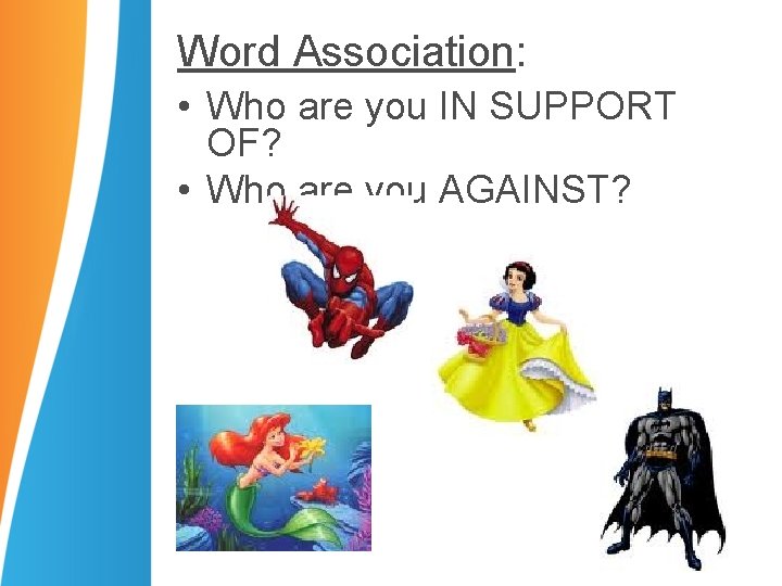 Word Association: • Who are you IN SUPPORT OF? • Who are you AGAINST?