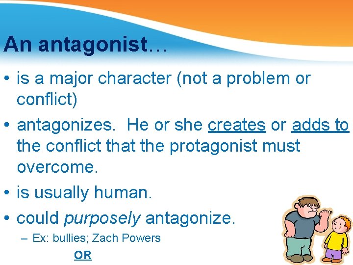 An antagonist… • is a major character (not a problem or conflict) • antagonizes.