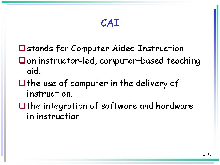 CAI q stands for Computer Aided Instruction q an instructor-led, computer–based teaching aid. q