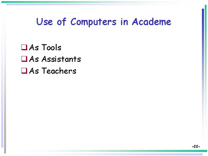 Use of Computers in Academe q As Tools q As Assistants q As Teachers