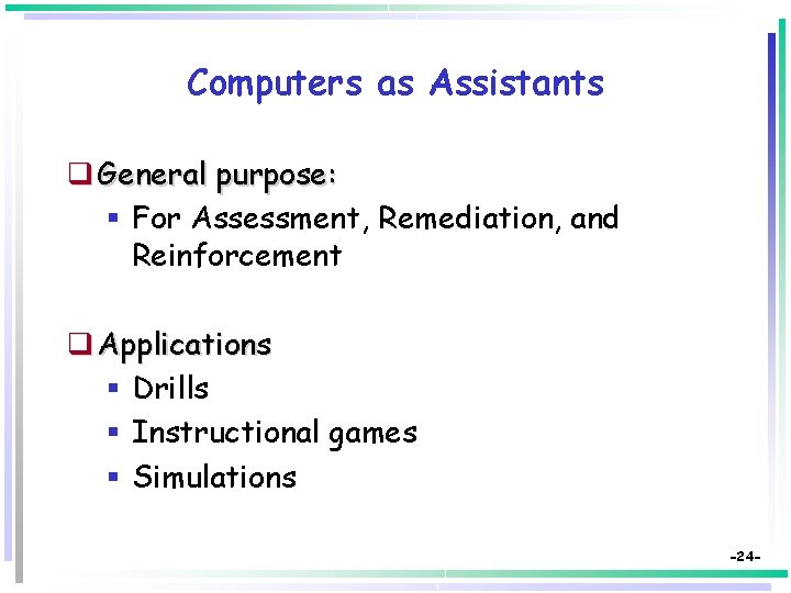 Computers as Assistants q General purpose: § For Assessment, Remediation, and Reinforcement q Applications