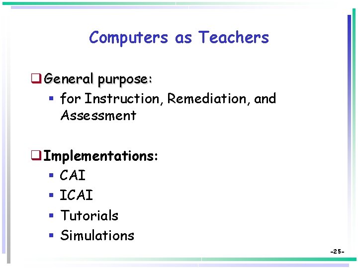 Computers as Teachers q General purpose: § for Instruction, Remediation, and Assessment q Implementations: