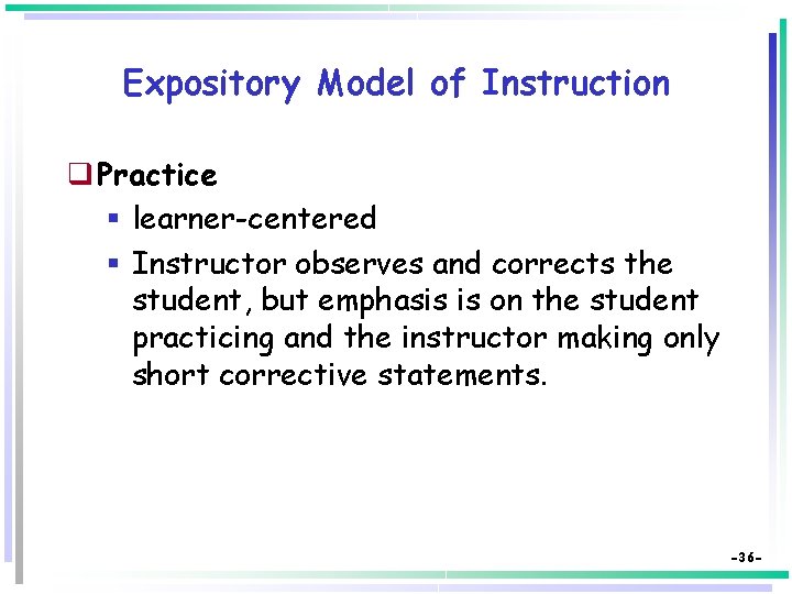 Expository Model of Instruction q Practice § learner-centered § Instructor observes and corrects the