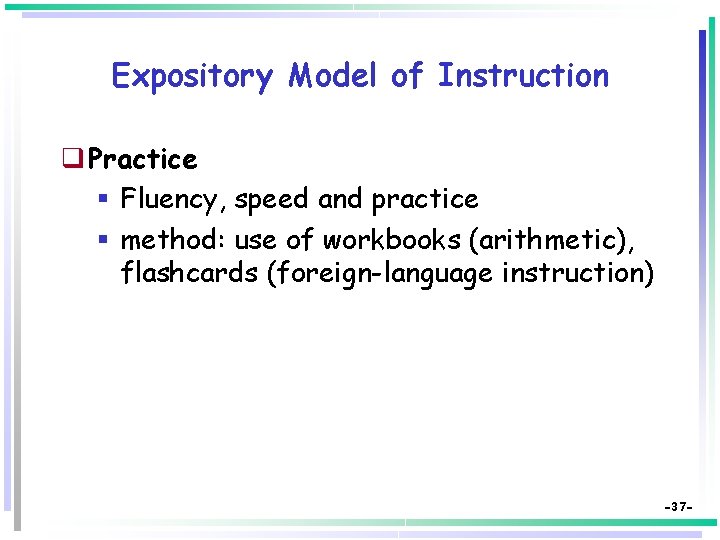 Expository Model of Instruction q Practice § Fluency, speed and practice § method: use