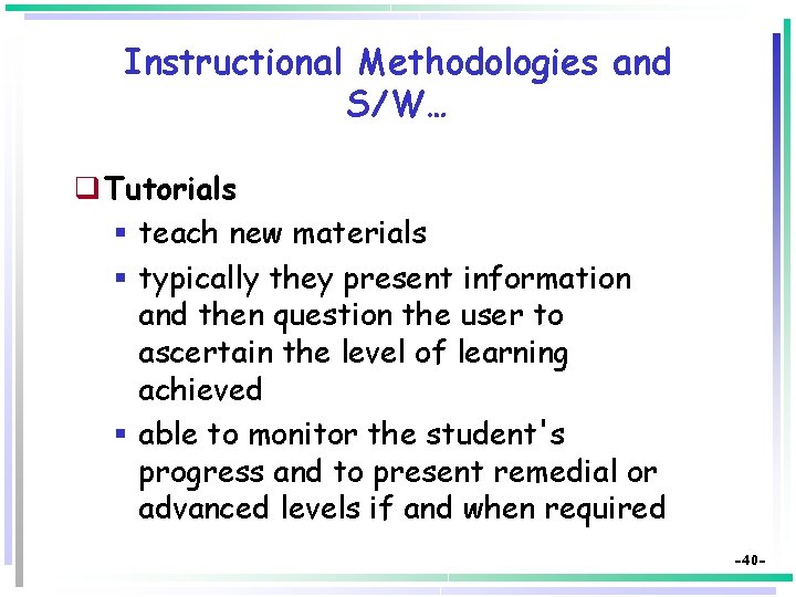 Instructional Methodologies and S/W… q Tutorials § teach new materials § typically they present