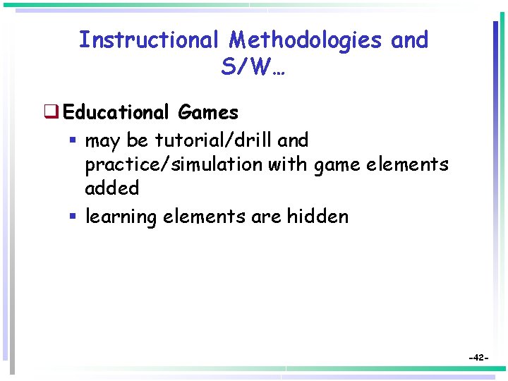 Instructional Methodologies and S/W… q Educational Games § may be tutorial/drill and practice/simulation with