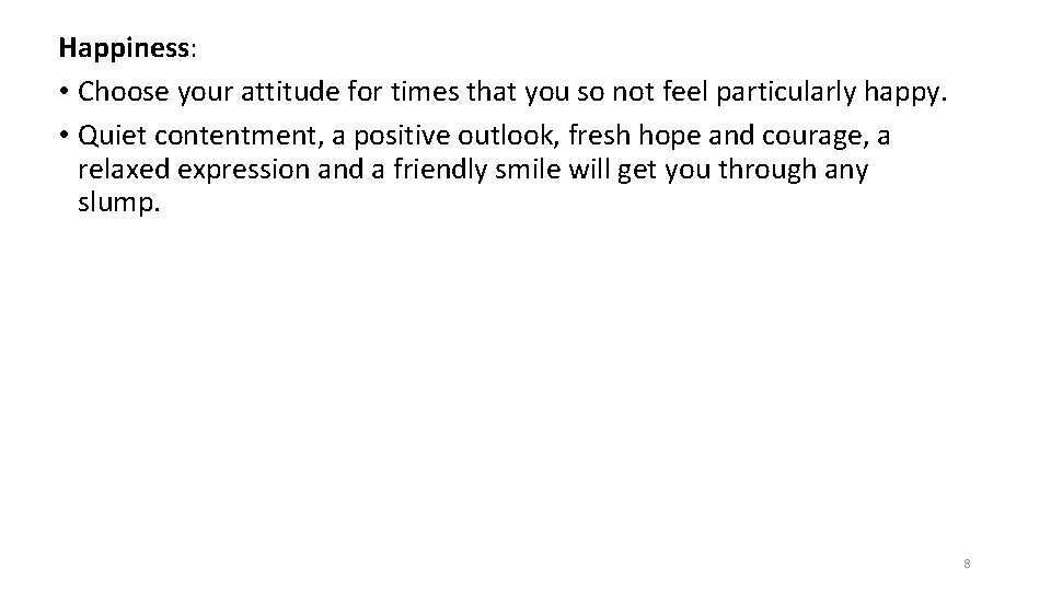 Happiness: • Choose your attitude for times that you so not feel particularly happy.