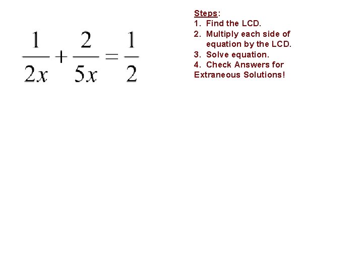 Example Steps: 1. Find the LCD. 2. Multiply each side of equation by the