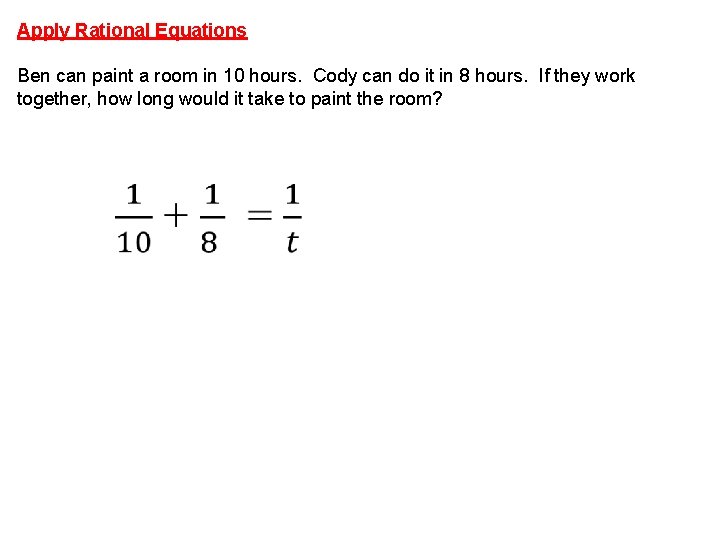 Apply Rational Equations Ben can paint a room in 10 hours. Cody can do