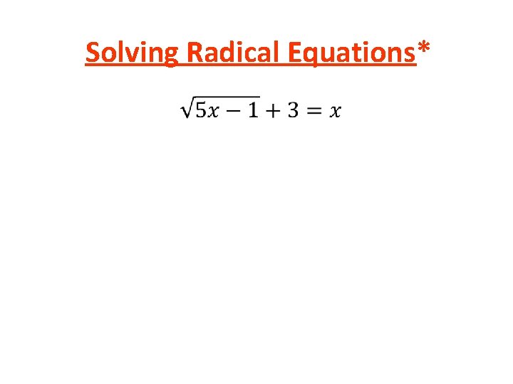 Solving Radical Equations* • 