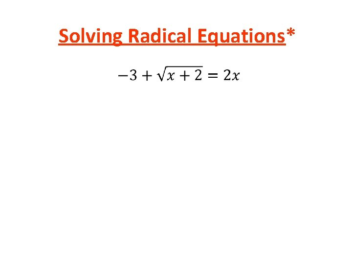 Solving Radical Equations* • 