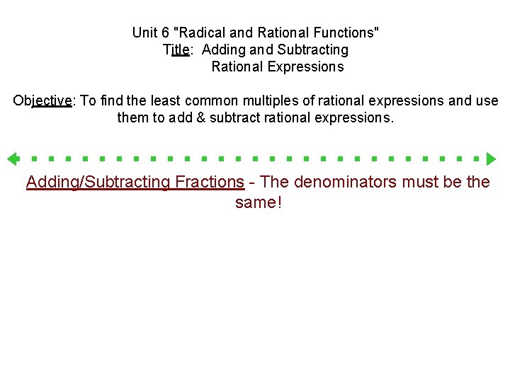 Unit 6 "Radical and Rational Functions" Title: Adding and Subtracting Rational Expressions Objective: To