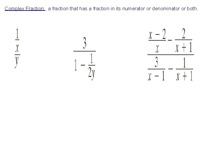 Complex Fraction: a fraction that has a fraction in its numerator or denominator or