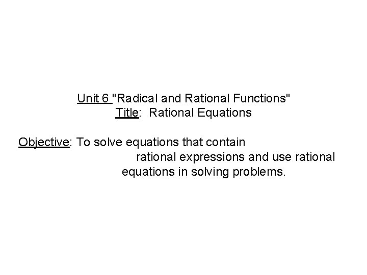 Unit 6 "Radical and Rational Functions" Title: Rational Equations Objective: To solve equations that