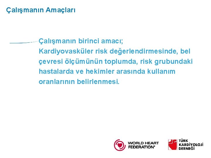 Çalışmanın Amaçları Çalışmanın birinci amacı; Kardiyovasküler risk değerlendirmesinde, bel çevresi ölçümünün toplumda, risk grubundaki