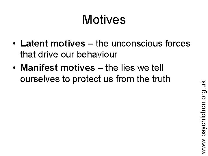  • Latent motives – the unconscious forces that drive our behaviour • Manifest