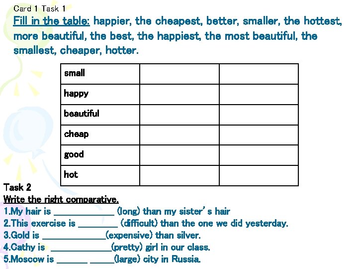 Card 1 Task 1 Fill in the table: happier, the cheapest, better, smaller, the