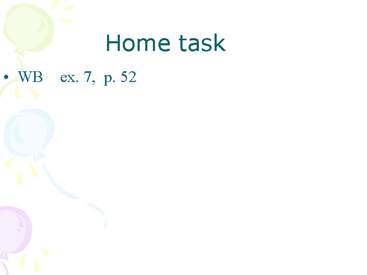 Home task • WB ex. 7, p. 52 