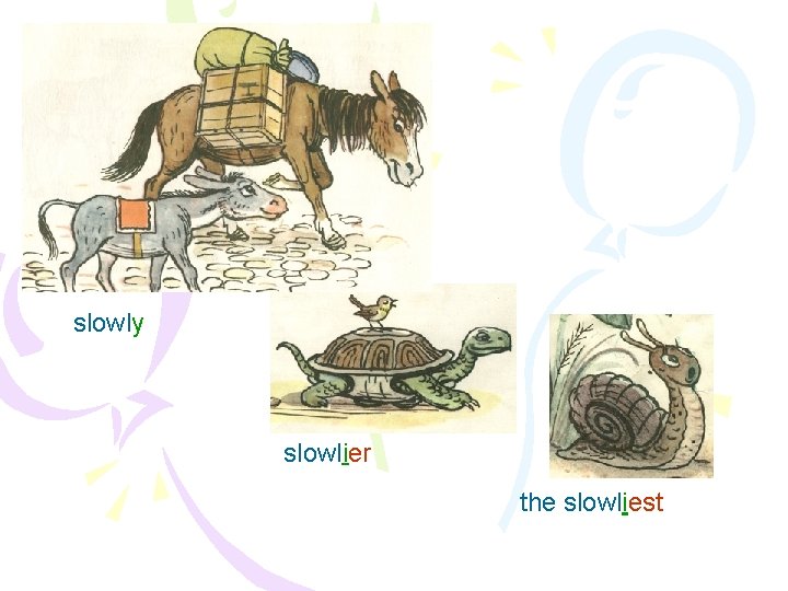 slowly slowlier the slowliest 