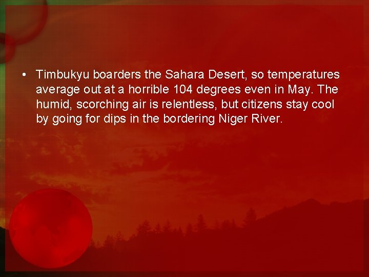  • Timbukyu boarders the Sahara Desert, so temperatures average out at a horrible