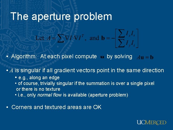The aperture problem • Algorithm: At each pixel compute by solving • A is