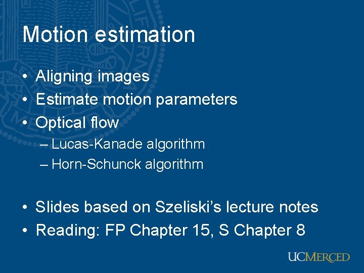 Motion estimation • Aligning images • Estimate motion parameters • Optical flow – Lucas-Kanade