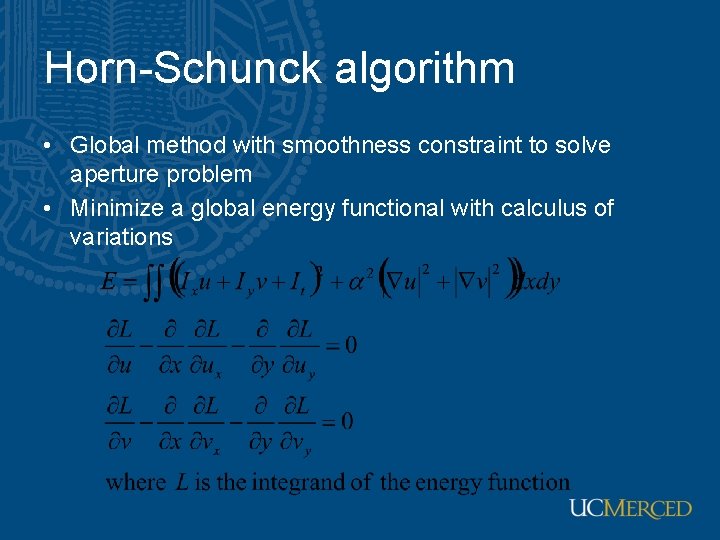 Horn-Schunck algorithm • Global method with smoothness constraint to solve aperture problem • Minimize