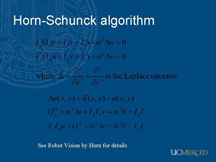 Horn-Schunck algorithm See Robot Vision by Horn for details 