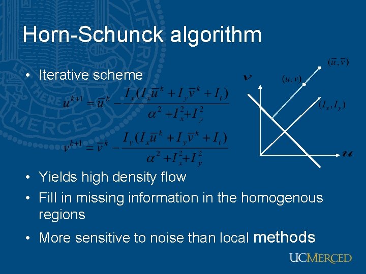 Horn-Schunck algorithm • Iterative scheme • Yields high density flow • Fill in missing