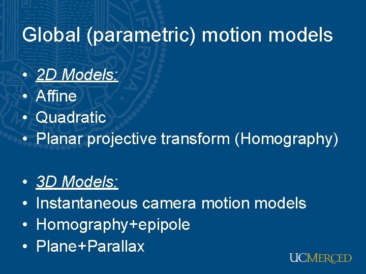 Global (parametric) motion models • • 2 D Models: Affine Quadratic Planar projective transform