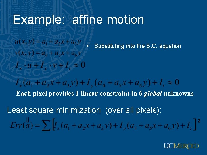 Example: affine motion • Substituting into the B. C. equation Each pixel provides 1