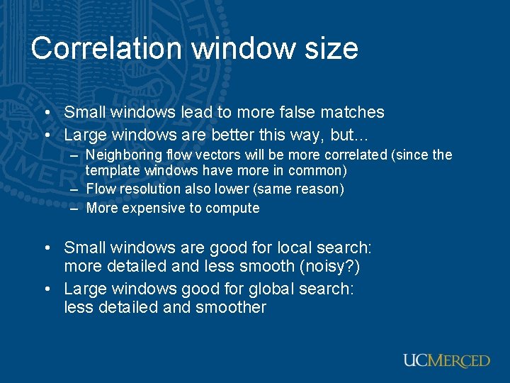 Correlation window size • Small windows lead to more false matches • Large windows
