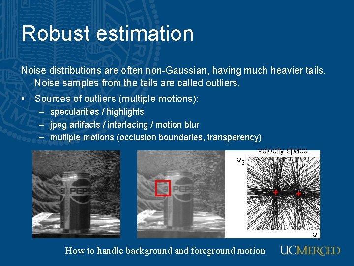 Robust estimation Noise distributions are often non-Gaussian, having much heavier tails. Noise samples from