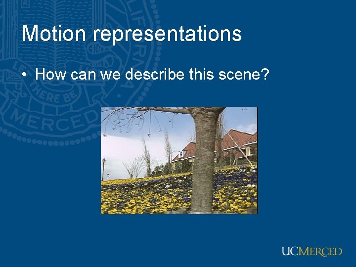 Motion representations • How can we describe this scene? 