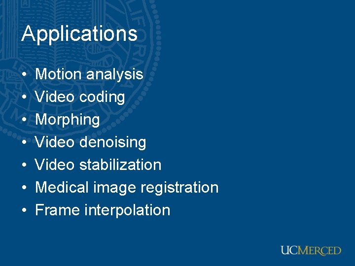 Applications • • Motion analysis Video coding Morphing Video denoising Video stabilization Medical image