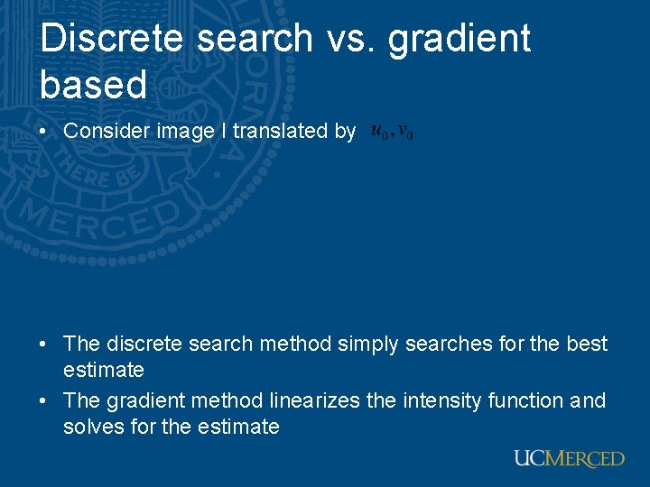 Discrete search vs. gradient based • Consider image I translated by • The discrete