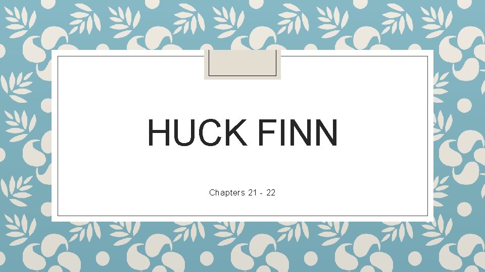 HUCK FINN Chapters 21 - 22 